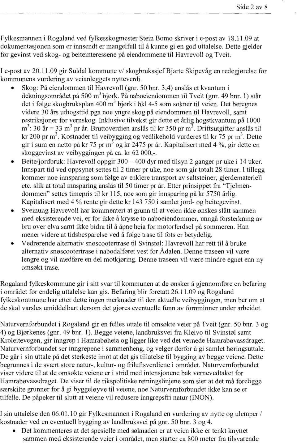 09 gir Suldal kommune v/ skogbrukssjef Bjarte Skipevåg en redegjørelse for kommunens vurdering av veianleggets nytteverdi. Skog: På eiendommen til Havrevoll (gnr. 50 bnr.