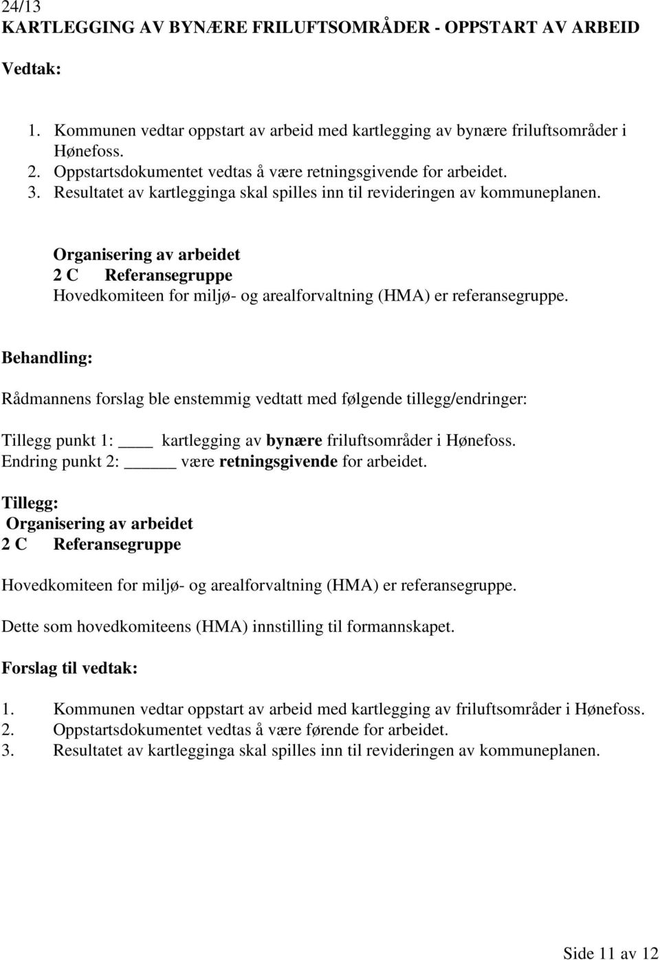 Organisering av arbeidet 2 C Referansegruppe Hovedkomiteen for miljø- og arealforvaltning (HMA) er referansegruppe.