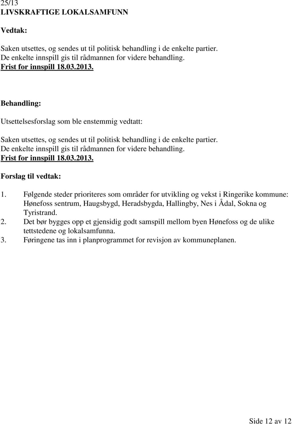 Frist for innspill 18.03.2013. 1. Følgende steder prioriteres som områder for utvikling og vekst i Ringerike kommune: Hønefoss sentrum, Haugsbygd, Heradsbygda, Hallingby, Nes i Ådal, Sokna og Tyristrand.