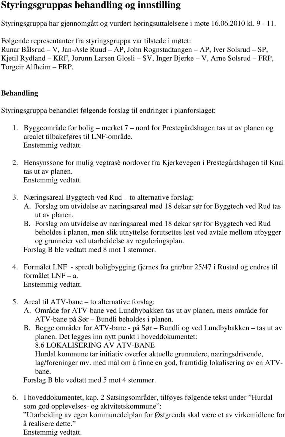 V, Arne Solsrud FRP, Torgeir Alfheim FRP. Behandling Styringsgruppa behandlet følgende forslag til endringer i planforslaget: 1.