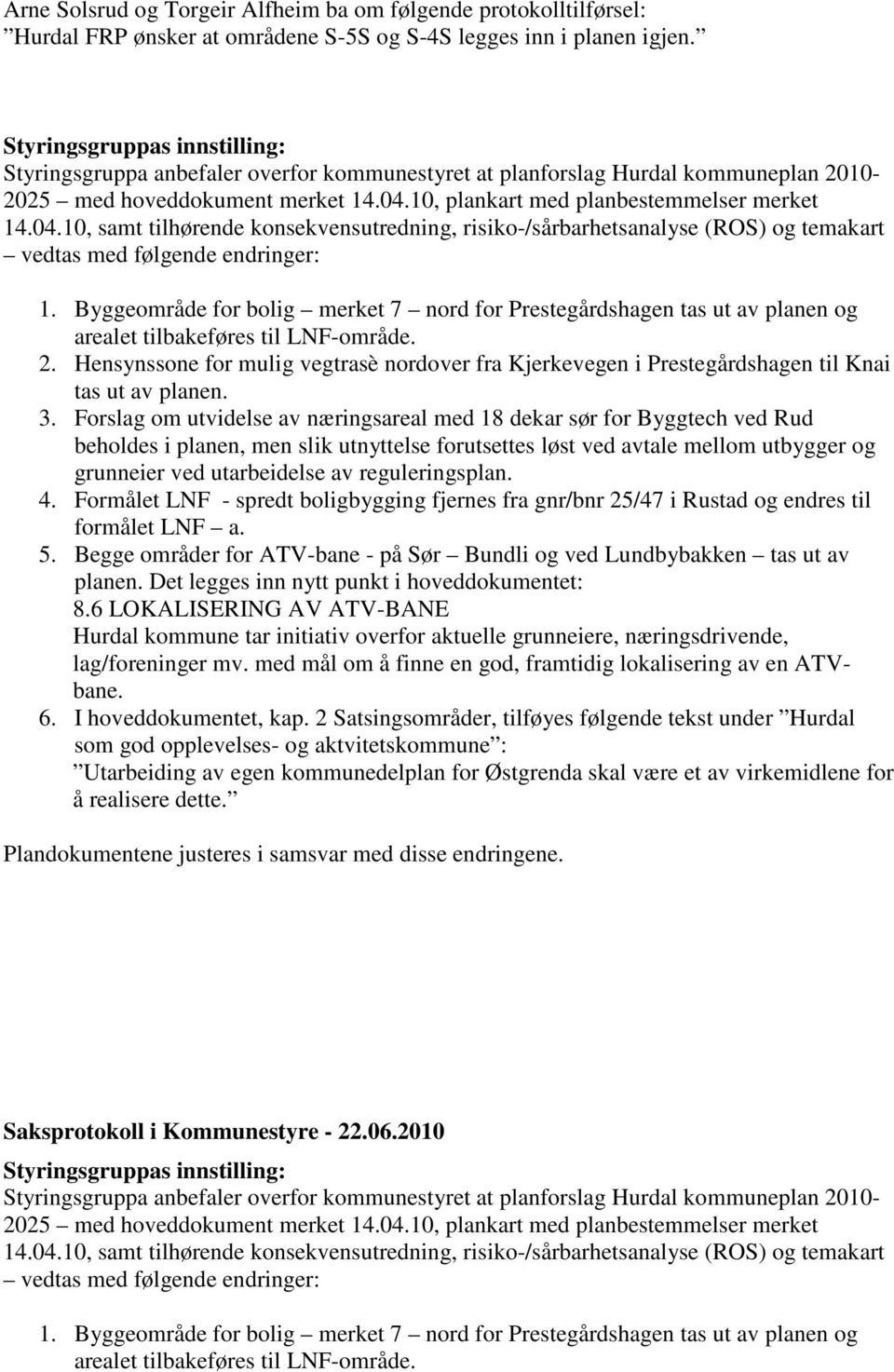 10, plankart med planbestemmelser merket 14.04.10, samt tilhørende konsekvensutredning, risiko-/sårbarhetsanalyse (ROS) og temakart vedtas med følgende endringer: 1.