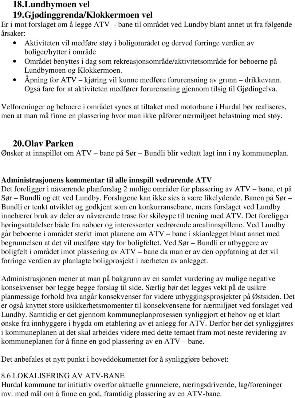 verdien av boliger/hytter i område Området benyttes i dag som rekreasjonsområde/aktivitetsområde for beboerne på Lundbymoen og Klokkermoen.