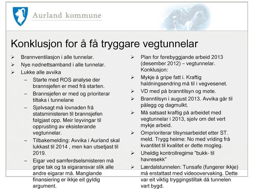 Tilbakemelding: Avvika i Aurland skal lukkast til 2014, men kan utsetjast til 2019. Eigar ved samferdselsmisteren må gripe tak og ta eigaransvar slik alle andre eigarar må.