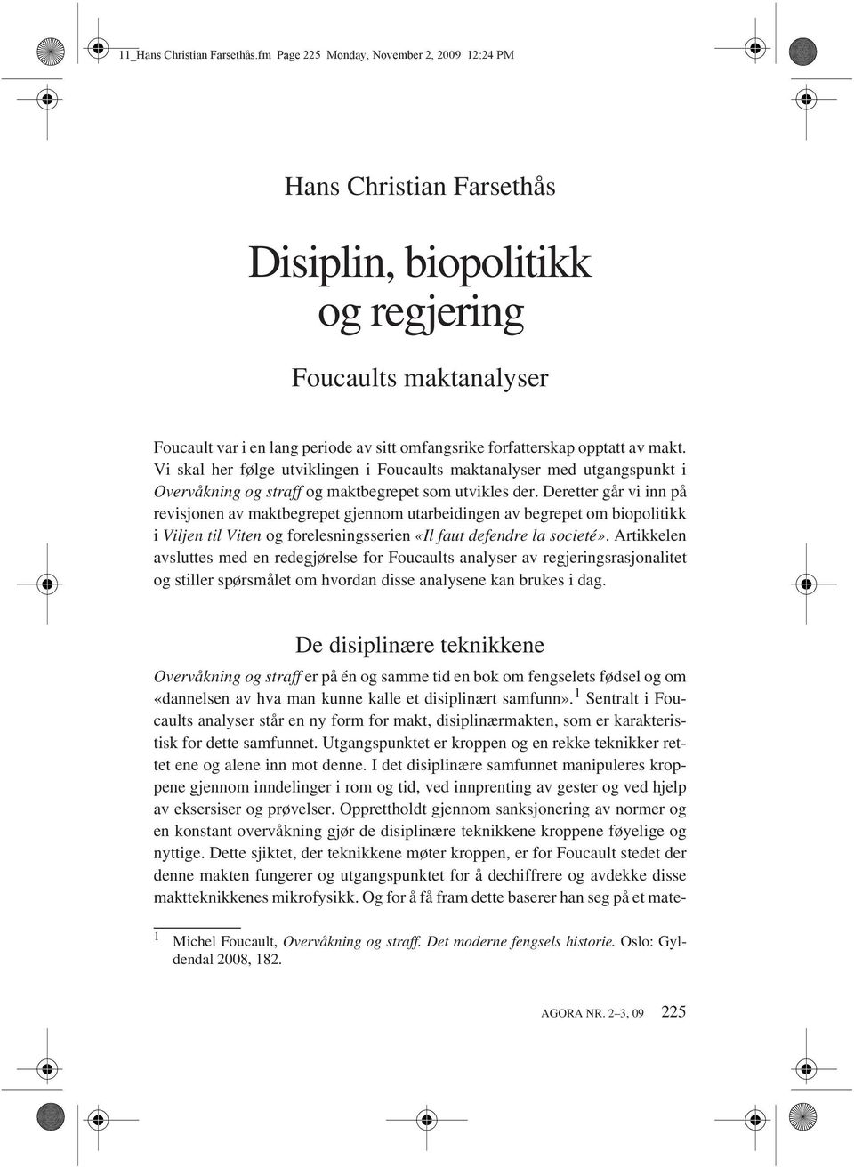 opptatt av makt. Vi skal her følge utviklingen i Foucaults maktanalyser med utgangspunkt i Overvåkning og straff og maktbegrepet som utvikles der.