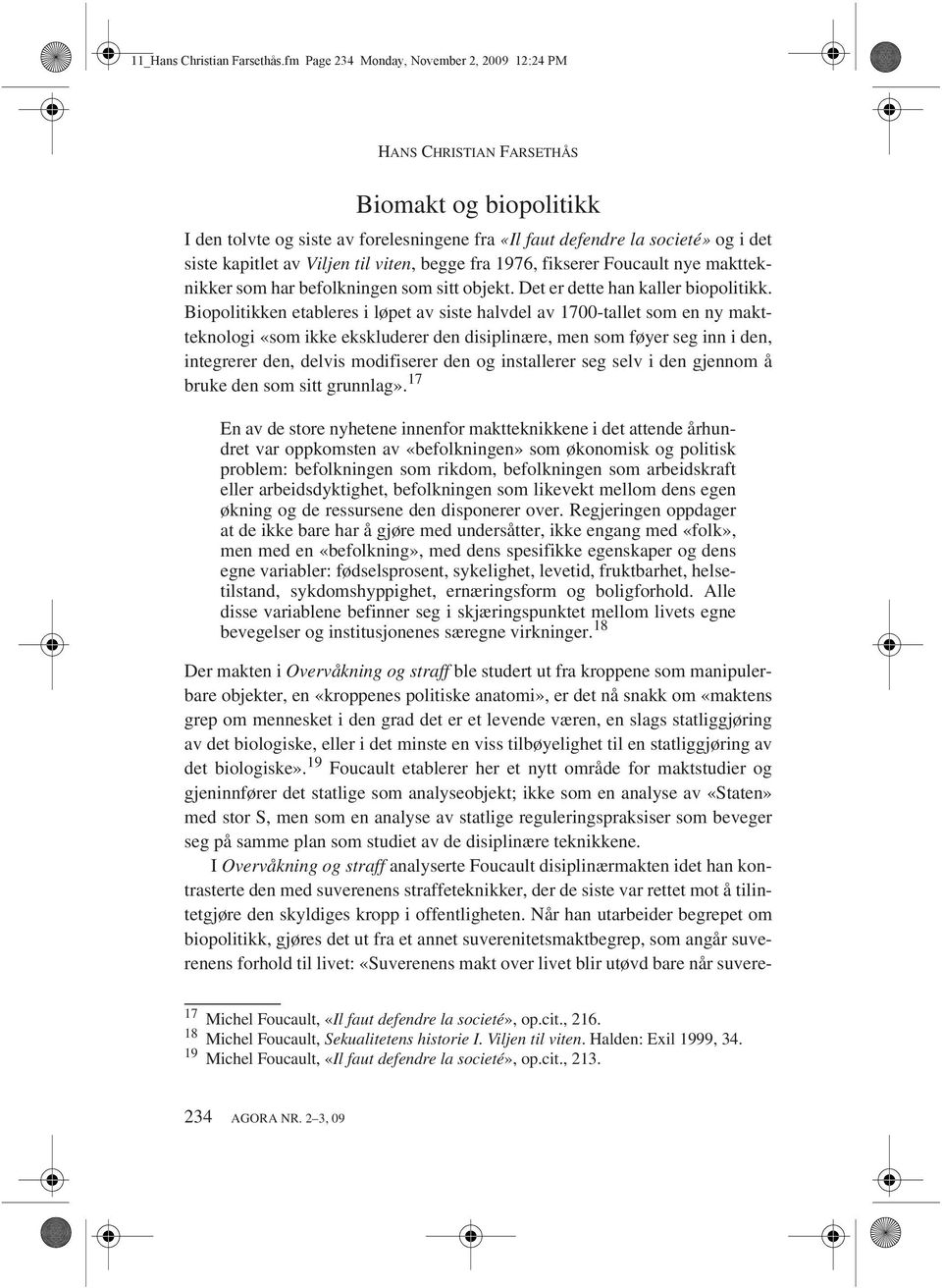 Viljen til viten, begge fra 1976, fikserer Foucault nye maktteknikker som har befolkningen som sitt objekt. Det er dette han kaller biopolitikk.