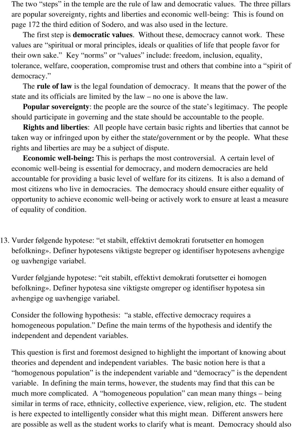 The first step is democratic values. Without these, democracy cannot work. These values are spiritual or moral principles, ideals or qualities of life that people favor for their own sake.