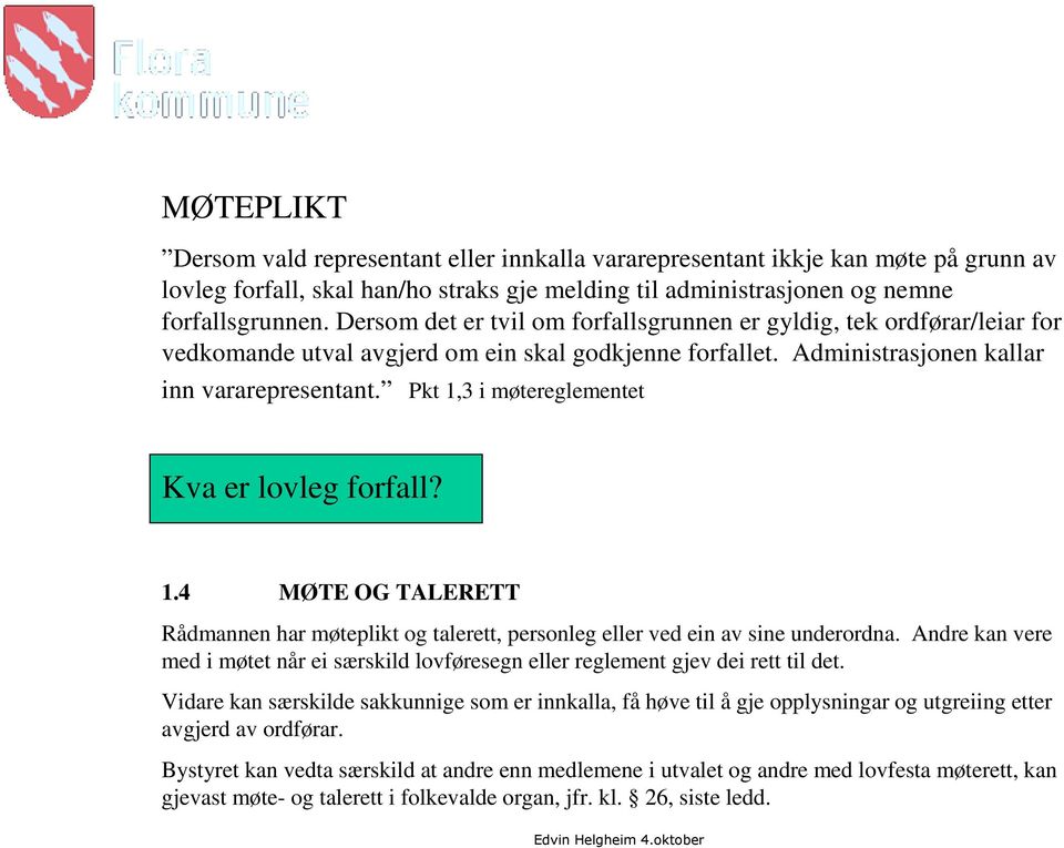 Pkt 1,3 i møtereglementet Kva er lovleg forfall? 1.4 MØTE OG TALERETT Rådmannen har møteplikt og talerett, personleg eller ved ein av sine underordna.