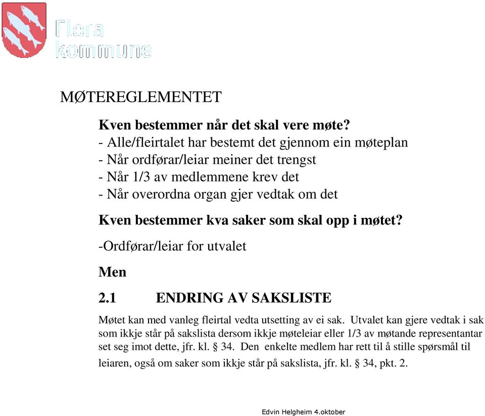 det Kven bestemmer kva saker som skal opp i møtet? -Ordførar/leiar for utvalet Men 2.1 ENDRING AV SAKSLISTE Møtet kan med vanleg fleirtal vedta utsetting av ei sak.