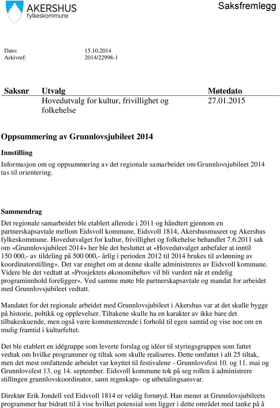 Sammendrag Det regionale samarbeidet ble etablert allerede i 2011 og håndtert gjennom en partnerskapsavtale mellom Eidsvoll kommune, Eidsvoll 1814, Akershusmuseet og Akershus fylkeskommune.