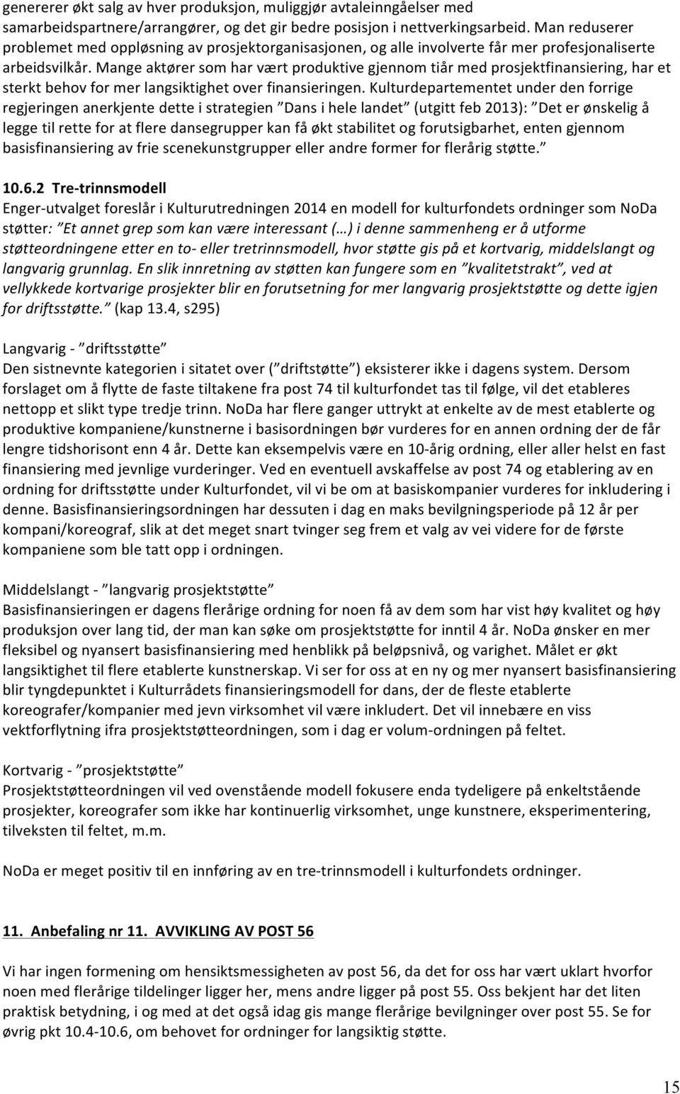 Mange aktører som har vært produktive gjennom tiår med prosjektfinansiering, har et sterkt behov for mer langsiktighet over finansieringen.