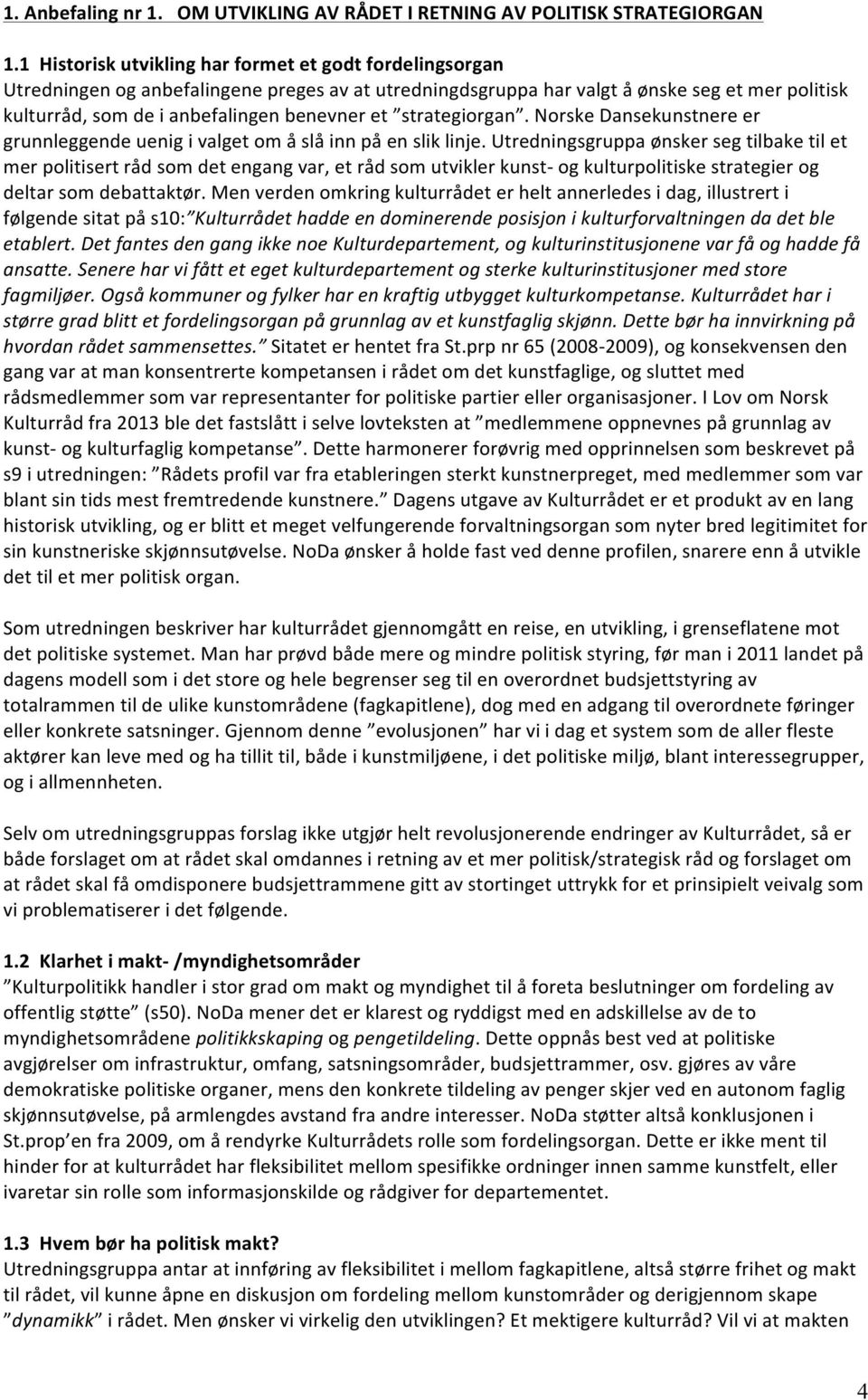 strategiorgan. Norske Dansekunstnere er grunnleggende uenig i valget om å slå inn på en slik linje.