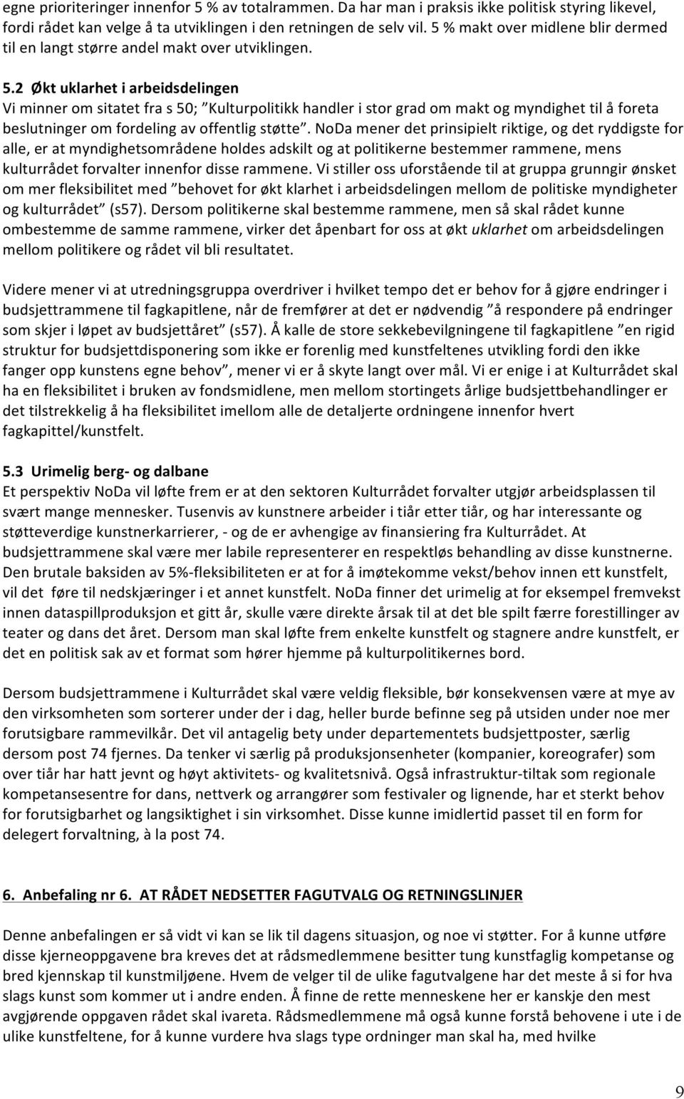 2 Økt uklarhet i arbeidsdelingen Vi minner om sitatet fra s 50; Kulturpolitikk handler i stor grad om makt og myndighet til å foreta beslutninger om fordeling av offentlig støtte.