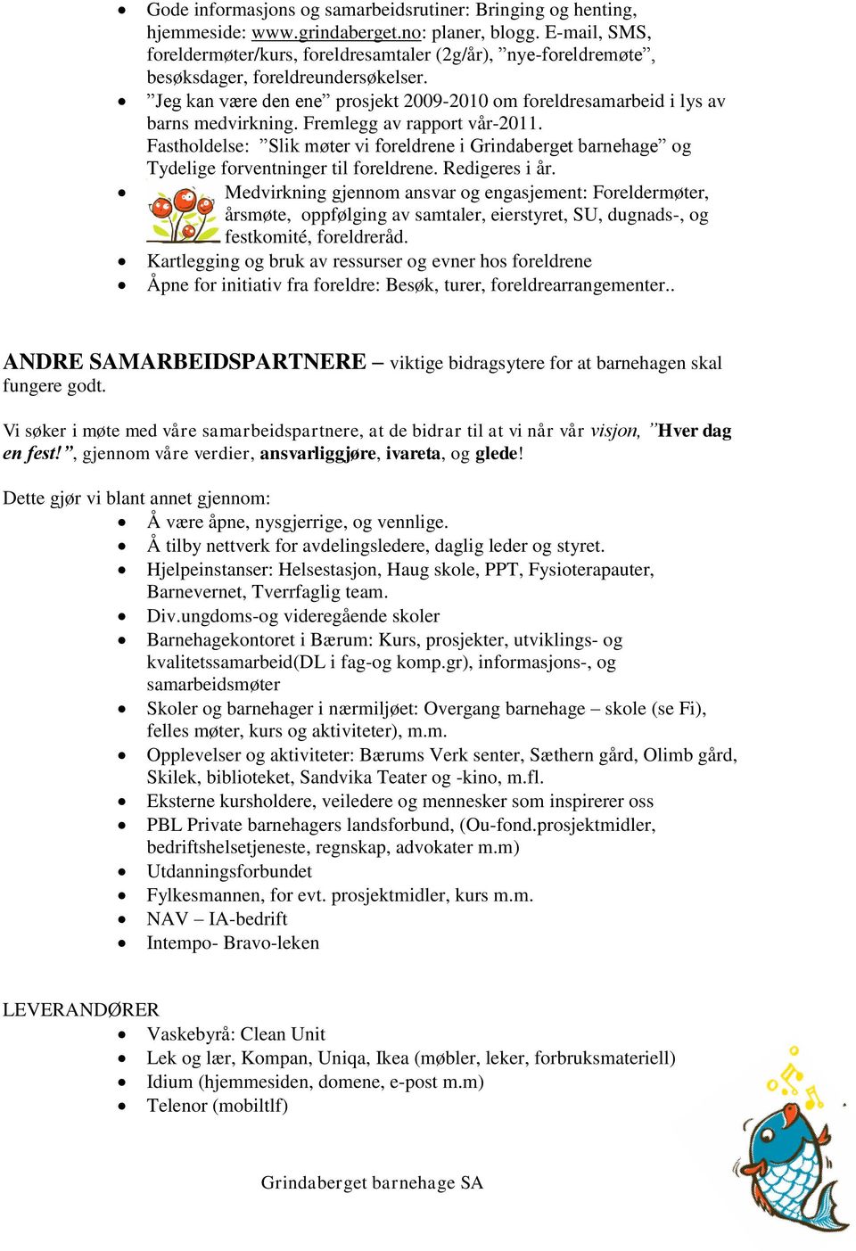 Jeg kan være den ene prosjekt 2009-2010 om foreldresamarbeid i lys av barns medvirkning. Fremlegg av rapport vår-2011.