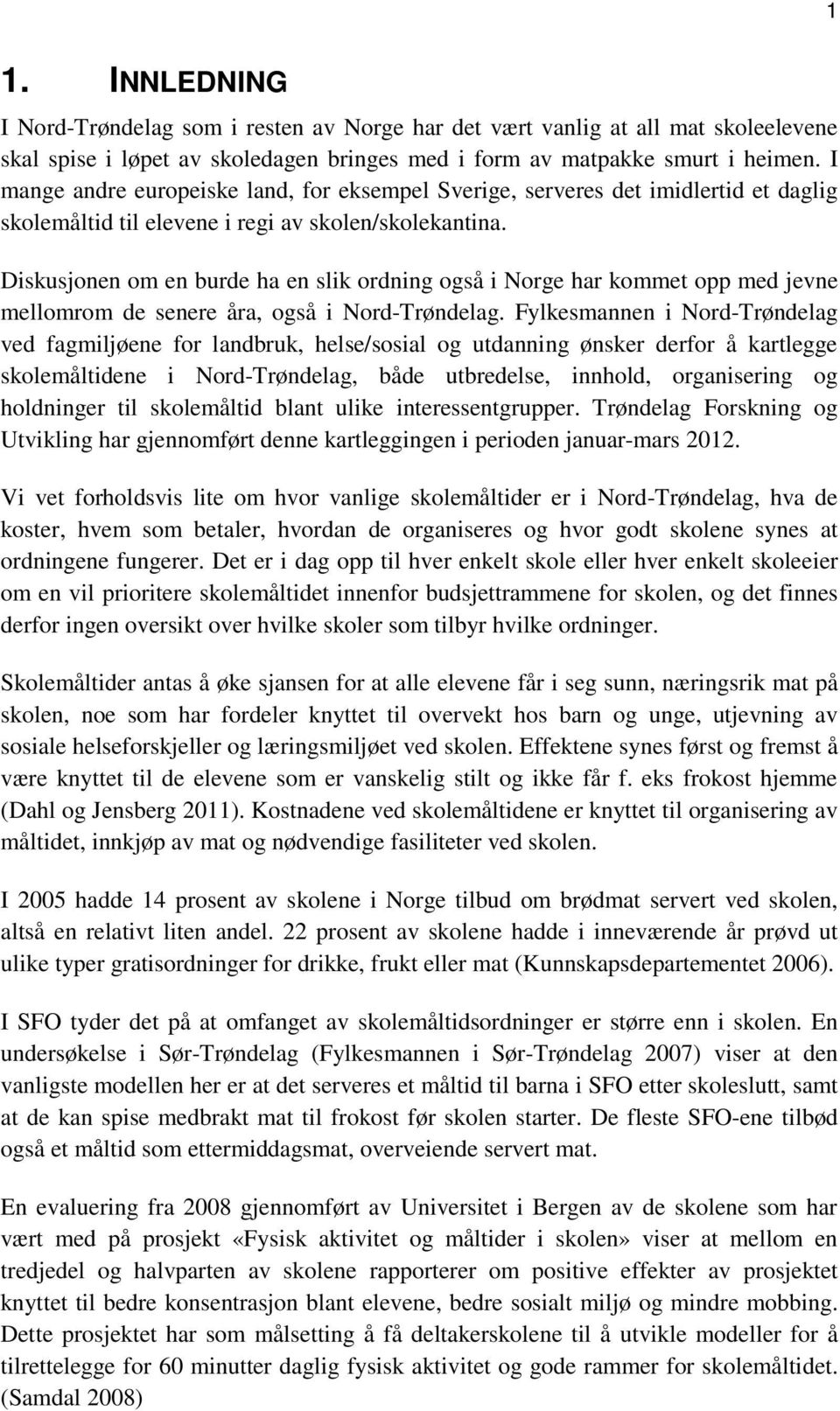 Diskusjonen om en burde ha en slik ordning også i Norge har kommet opp med jevne mellomrom de senere åra, også i Nord-Trøndelag.