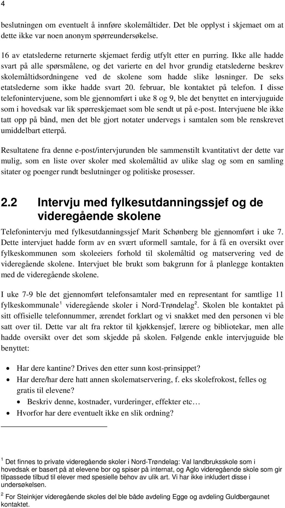 Ikke alle hadde svart på alle spørsmålene, og det varierte en del hvor grundig etatslederne beskrev skolemåltidsordningene ved de skolene som hadde slike løsninger.