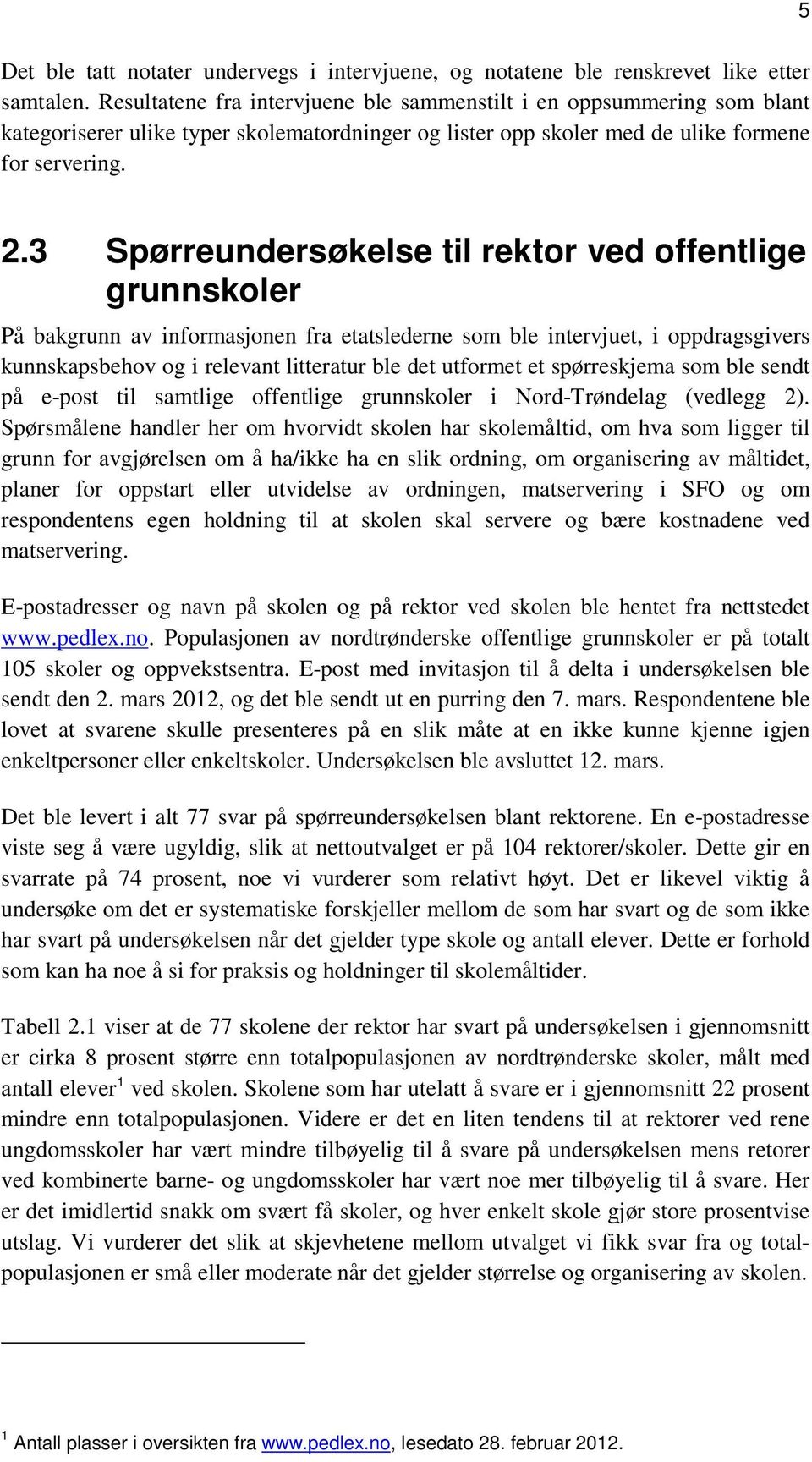 3 Spørreundersøkelse til rektor ved offentlige grunnskoler På bakgrunn av informasjonen fra etatslederne som ble intervjuet, i oppdragsgivers kunnskapsbehov og i relevant litteratur ble det utformet