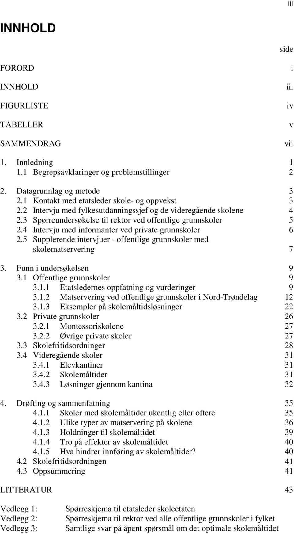 4 Intervju med informanter ved private grunnskoler 6 2.5 Supplerende intervjuer - offentlige grunnskoler med skolematservering 7 3. Funn i undersøkelsen 9 3.1 