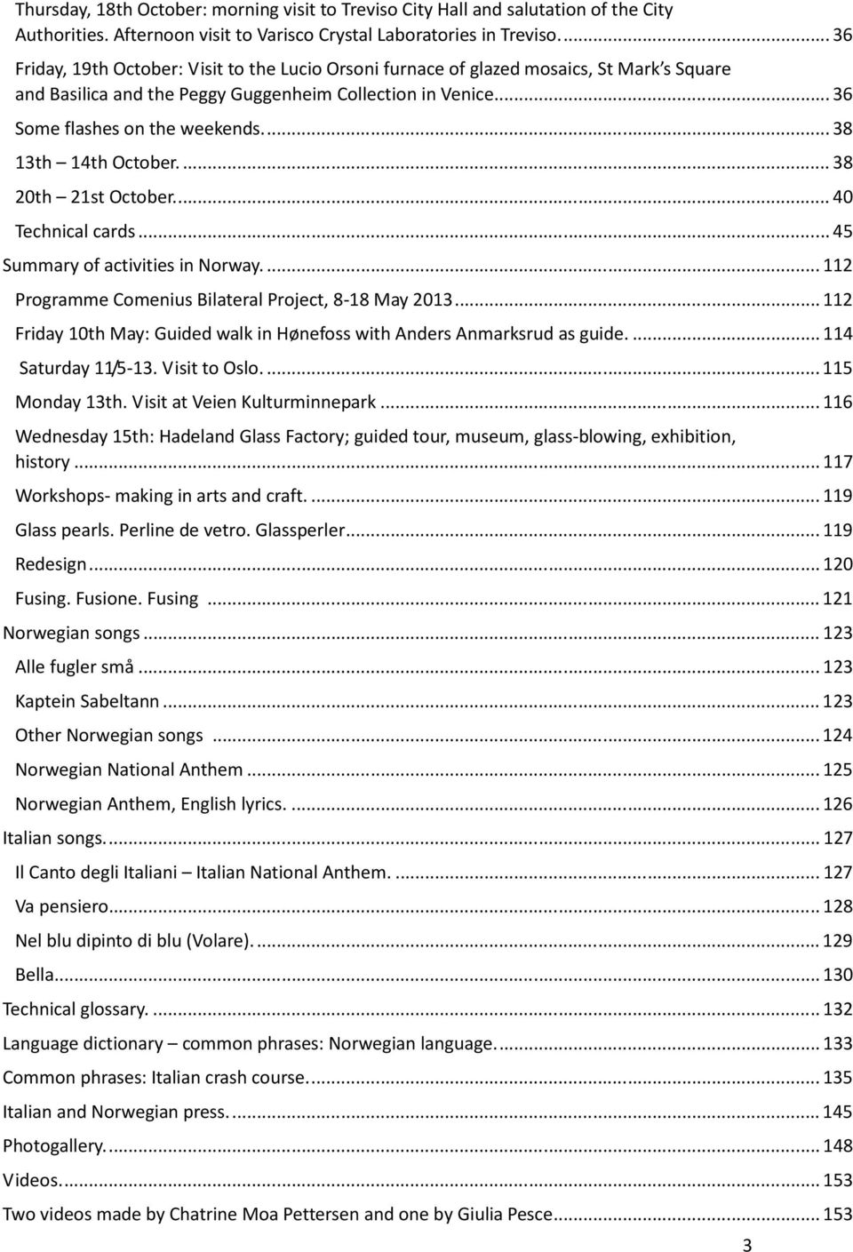 ... 38 13th 14th October.... 38 20th 21st October.... 40 Technical cards... 45 Summary of activities in Norway.... 112 Programme Comenius Bilateral Project, 8-18 May 2013.