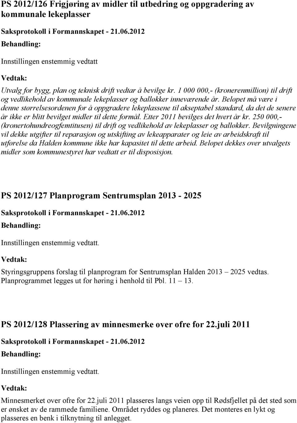 Beløpet må være i denne størrelsesordenen for å oppgradere lekeplassene til akseptabel standard, da det de senere år ikke er blitt bevilget midler til dette formål.