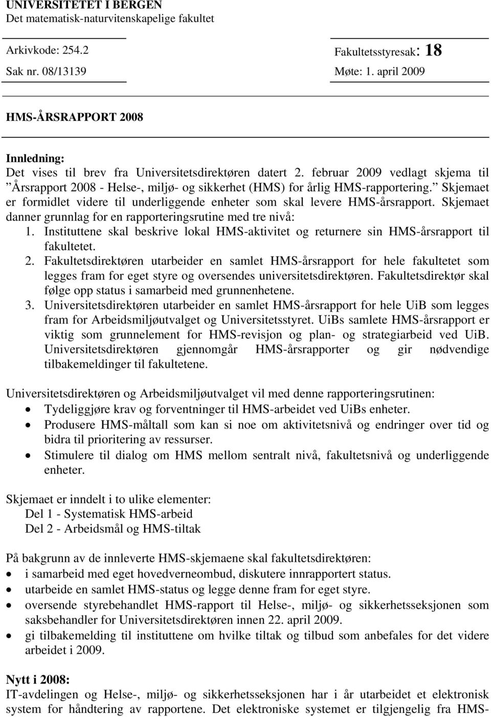 februar 2009 vedlagt skjema til Årsrapport 2008 - Helse-, miljø- og sikkerhet (HMS) for årlig HMS-rapportering. Skjemaet er formidlet videre til underliggende enheter som skal levere HMS-årsrapport.