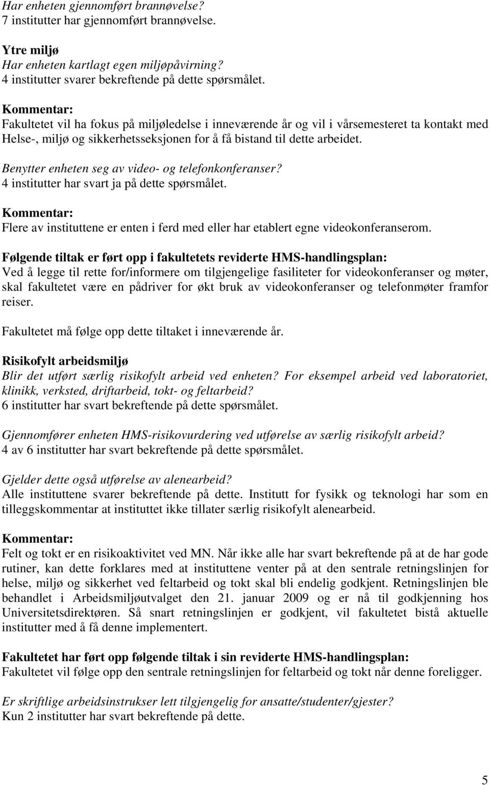 Benytter enheten seg av video- og telefonkonferanser? 4 institutter har svart ja på dette spørsmålet. Flere av instituttene er enten i ferd med eller har etablert egne videokonferanserom.