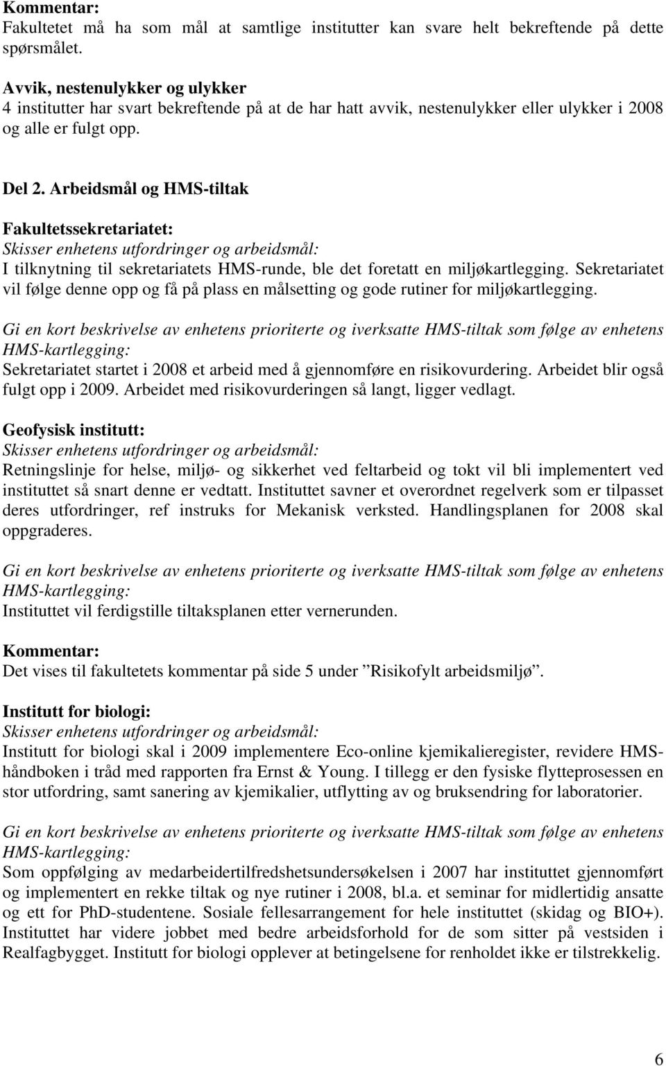 Arbeidsmål og HMS-tiltak Fakultetssekretariatet: I tilknytning til sekretariatets HMS-runde, ble det foretatt en miljøkartlegging.