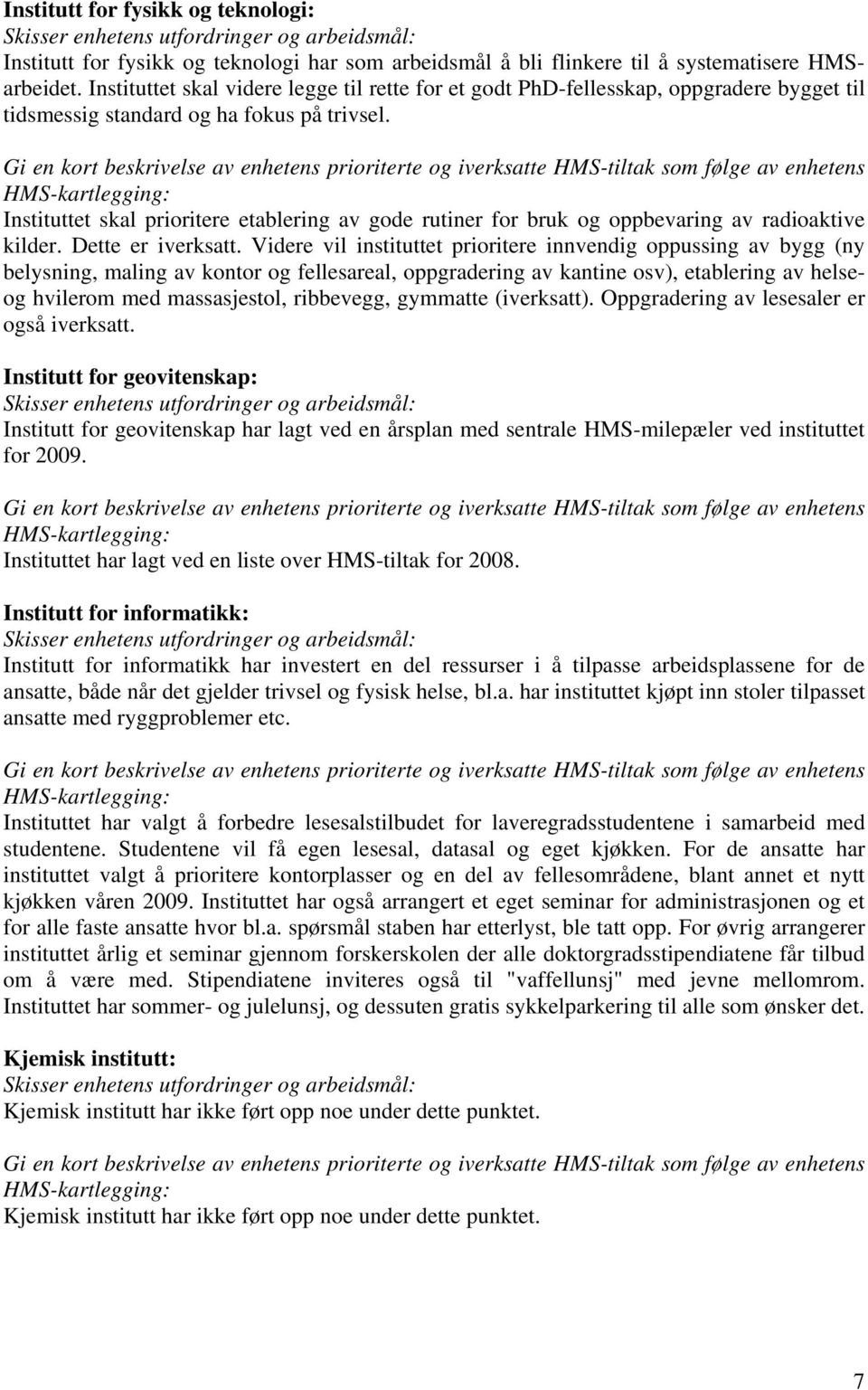 Instituttet skal prioritere etablering av gode rutiner for bruk og oppbevaring av radioaktive kilder. Dette er iverksatt.