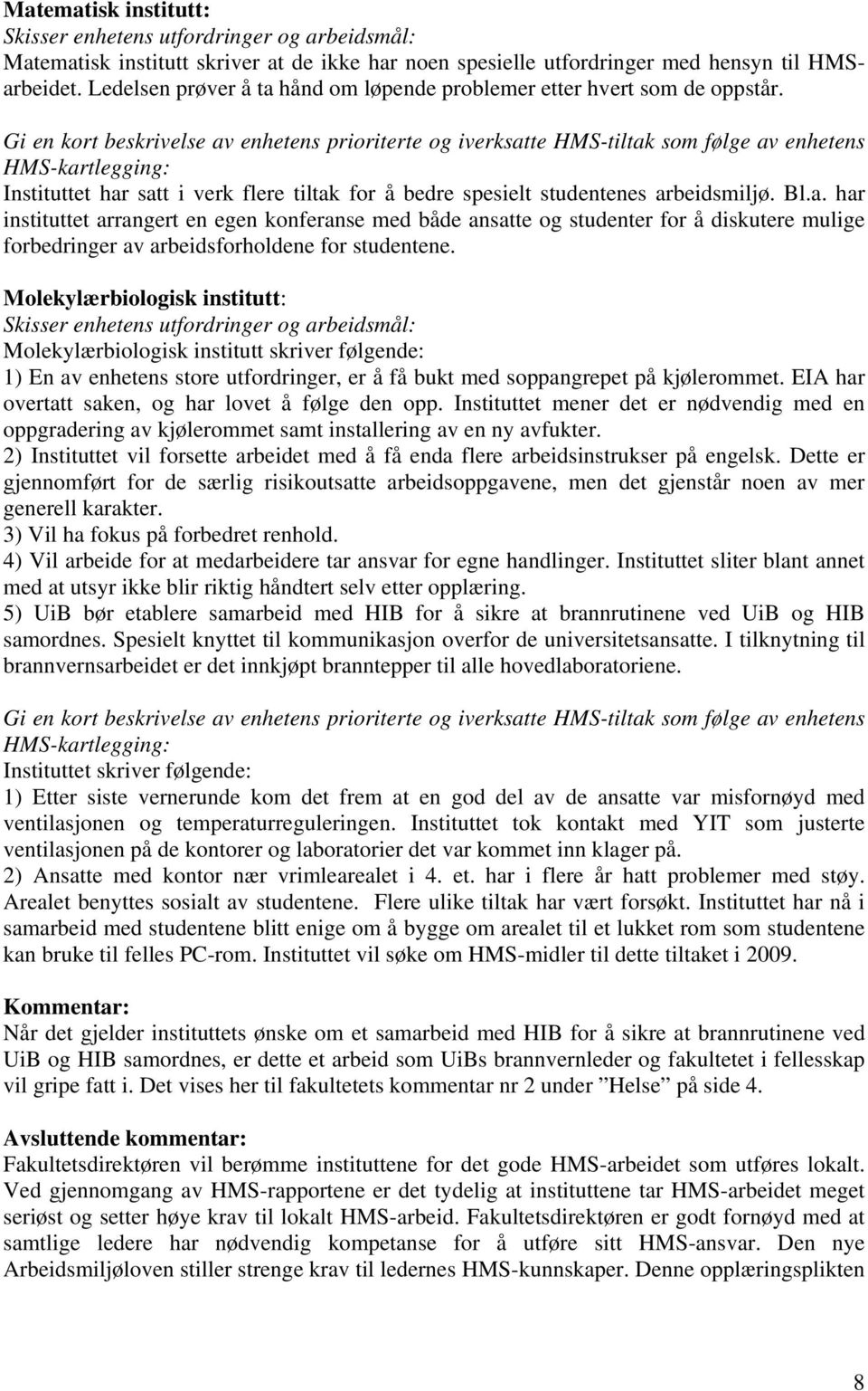 Molekylærbiologisk institutt: Molekylærbiologisk institutt skriver følgende: 1) En av enhetens store utfordringer, er å få bukt med soppangrepet på kjølerommet.