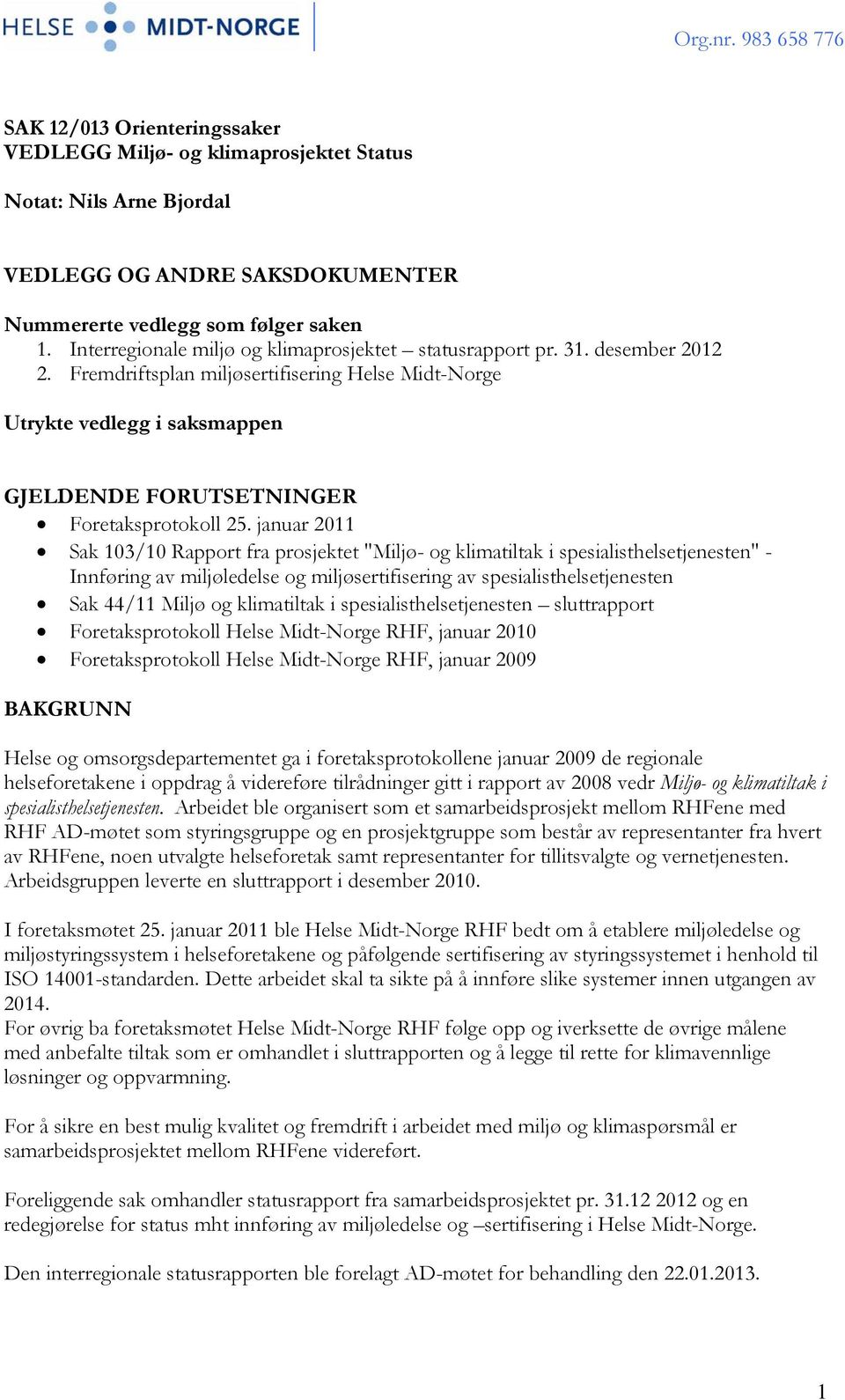 Fremdriftsplan miljøsertifisering Helse Midt-Norge Utrykte vedlegg i saksmappen GJELDENDE FORUTSETNINGER Foretaksprotokoll 25.