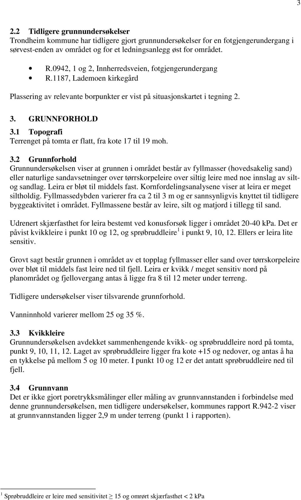 1 Topografi Terrenget på tomta er flatt, fra kote 17 til 19 moh. 3.