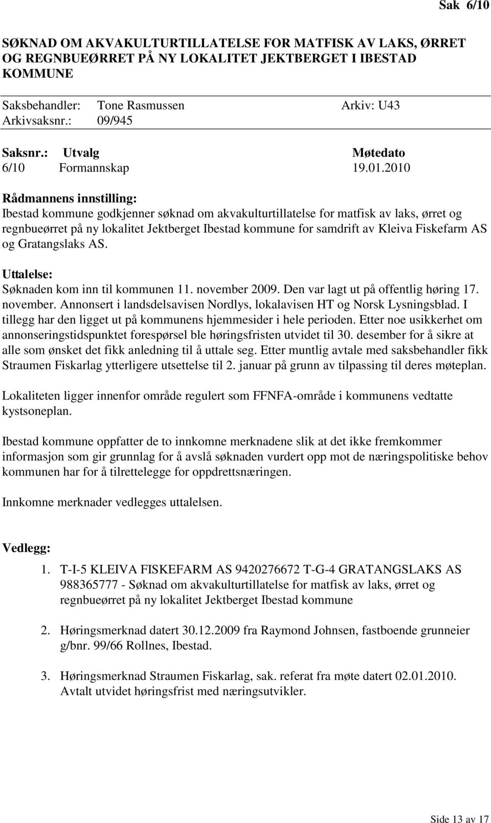 2010 Rådmannens innstilling: Ibestad kommune godkjenner søknad om akvakulturtillatelse for matfisk av laks, ørret og regnbueørret på ny lokalitet Jektberget Ibestad kommune for samdrift av Kleiva