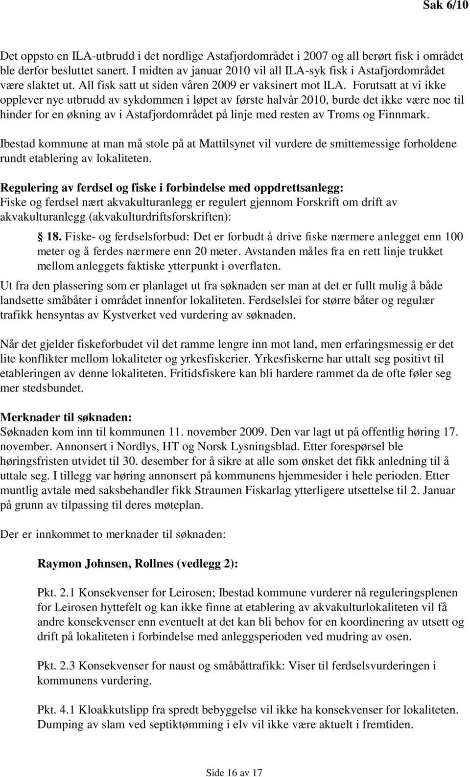 Forutsatt at vi ikke opplever nye utbrudd av sykdommen i løpet av første halvår 2010, burde det ikke være noe til hinder for en økning av i Astafjordområdet på linje med resten av Troms og Finnmark.