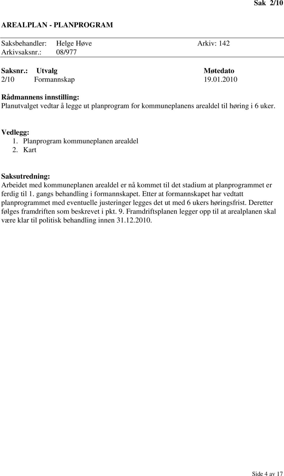 Kart Saksutredning: Arbeidet med kommuneplanen arealdel er nå kommet til det stadium at planprogrammet er ferdig til 1. gangs behandling i formannskapet.