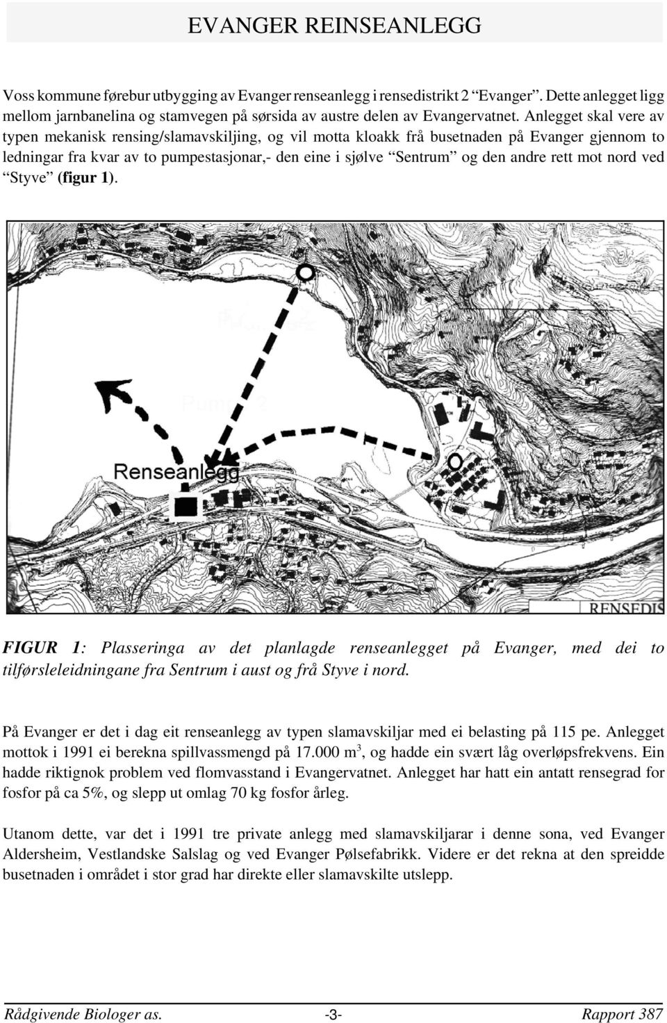 rett mot nord ved Styve (figur 1). FIGUR 1: Plasseringa av det planlagde renseanlegget på Evanger, med dei to tilførsleleidningane fra Sentrum i aust og frå Styve i nord.