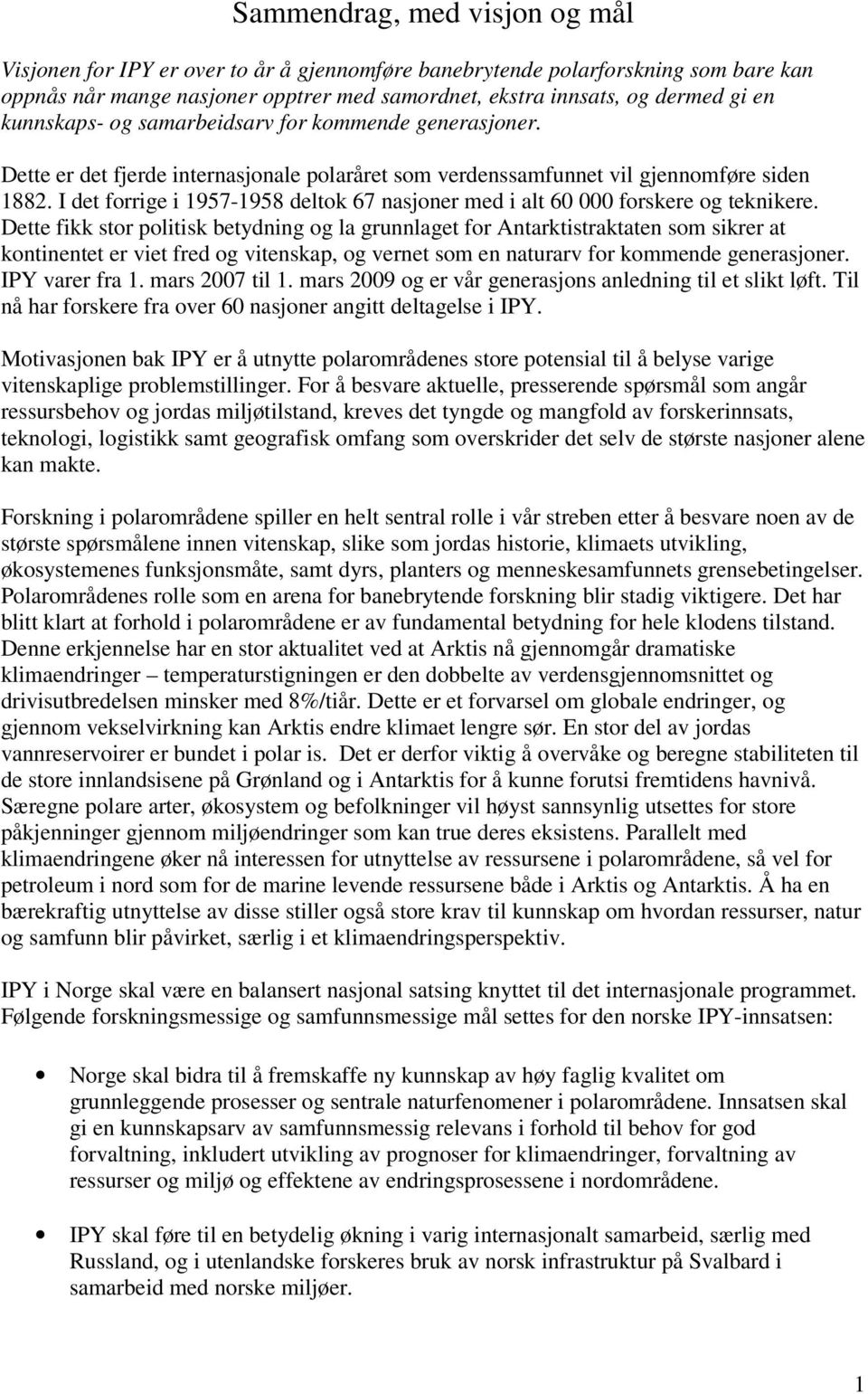 I det forrige i 1957-1958 deltok 67 nasjoner med i alt 60 000 forskere og teknikere.