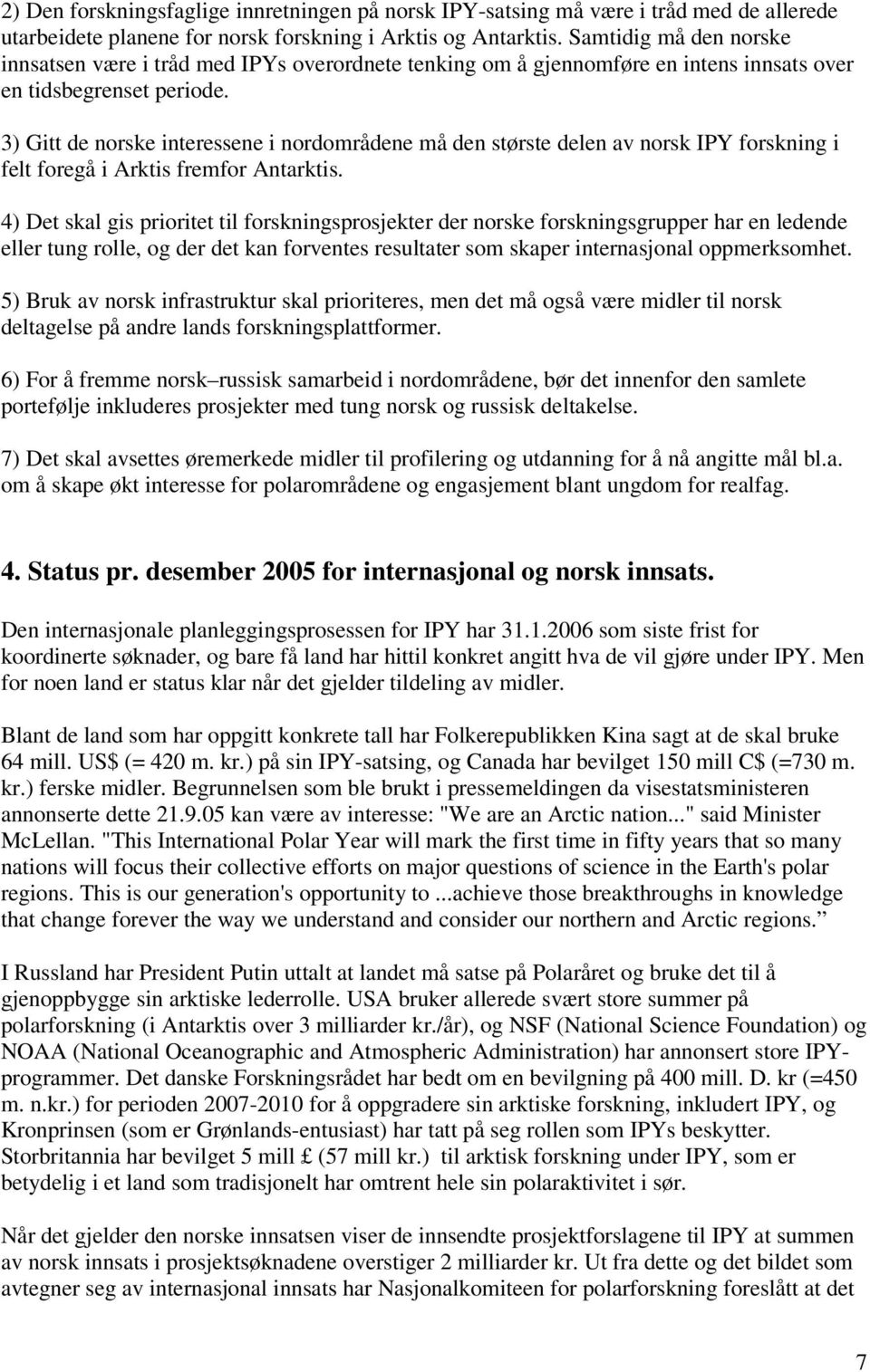 3) Gitt de norske interessene i nordområdene må den største delen av norsk IPY forskning i felt foregå i Arktis fremfor Antarktis.