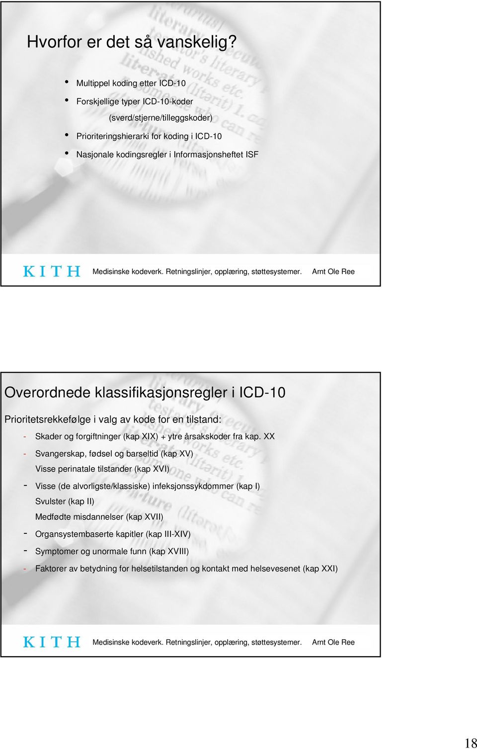 Overordnede klassifikasjonsregler i ICD-10 Prioritetsrekkefølge i valg av kode for en tilstand: - Skader og forgiftninger (kap XIX) + ytre årsakskoder fra kap.