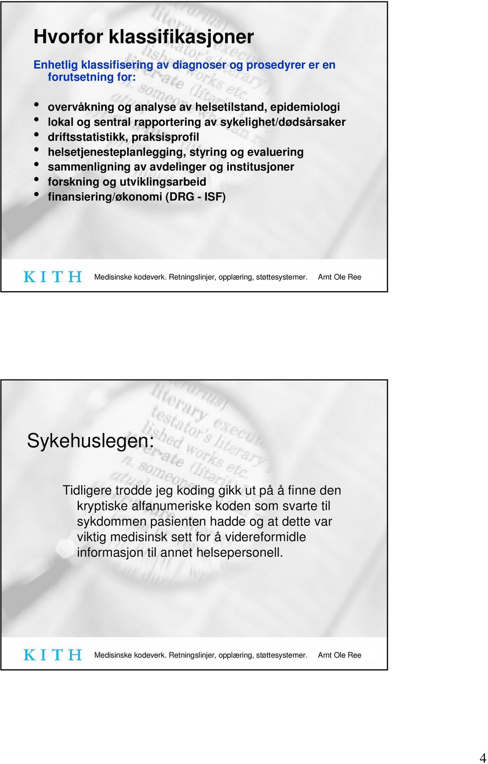 avdelinger og institusjoner forskning og utviklingsarbeid finansiering/økonomi (DRG - ISF) Sykehuslegen: Tidligere trodde jeg koding gikk ut på å finne den