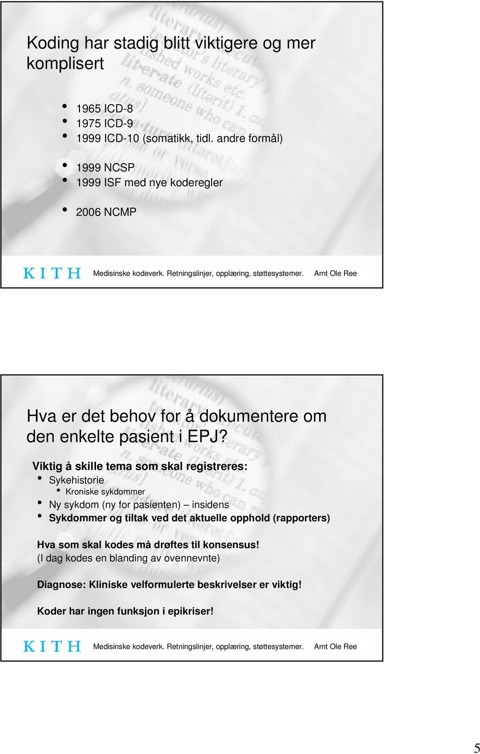 Viktig å skille tema som skal registreres: Sykehistorie Kroniske sykdommer Ny sykdom (ny for pasienten) insidens Sykdommer og tiltak ved det