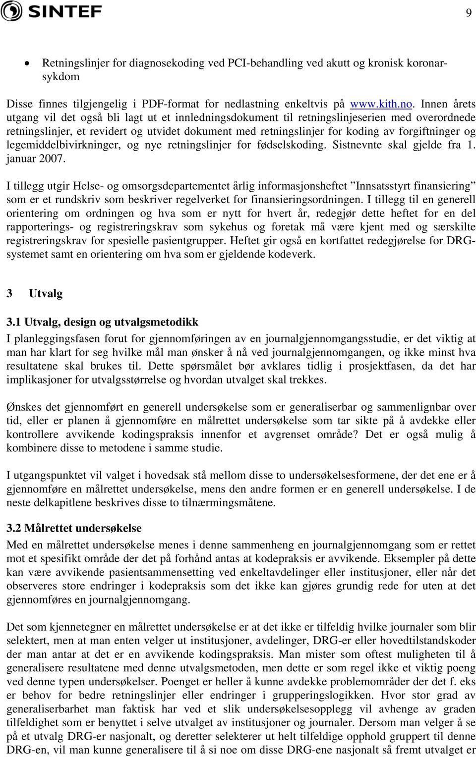 Innen årets utgang vil det også bli lagt ut et innledningsdokument til retningslinjeserien med overordnede retningslinjer, et revidert og utvidet dokument med retningslinjer for koding av