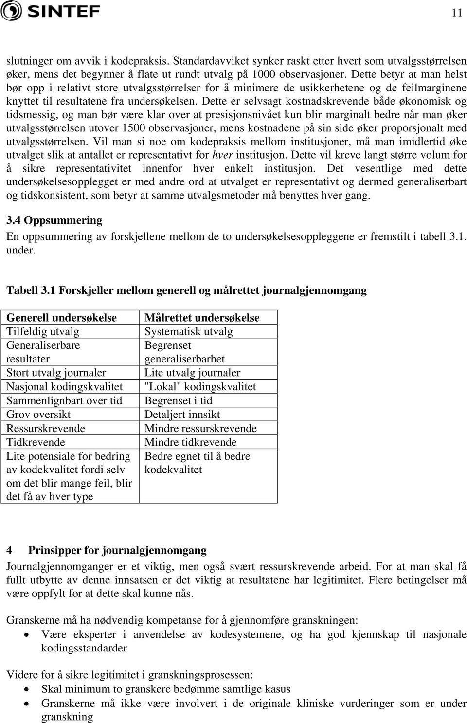 Dette er selvsagt kostnadskrevende både økonomisk og tidsmessig, og man bør være klar over at presisjonsnivået kun blir marginalt bedre når man øker utvalgsstørrelsen utover 1500 observasjoner, mens