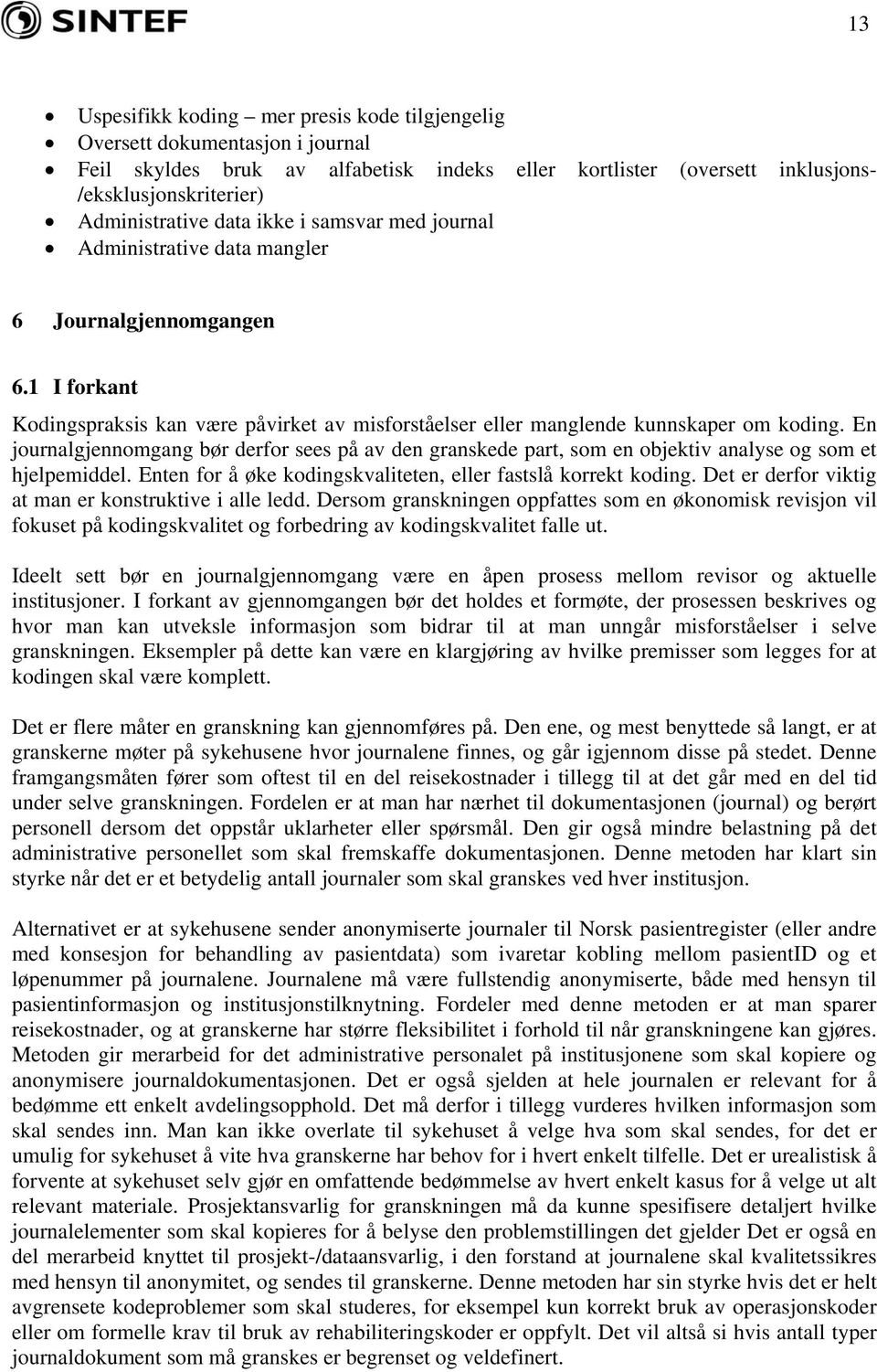 En journalgjennomgang bør derfor sees på av den granskede part, som en objektiv analyse og som et hjelpemiddel. Enten for å øke kodingskvaliteten, eller fastslå korrekt koding.