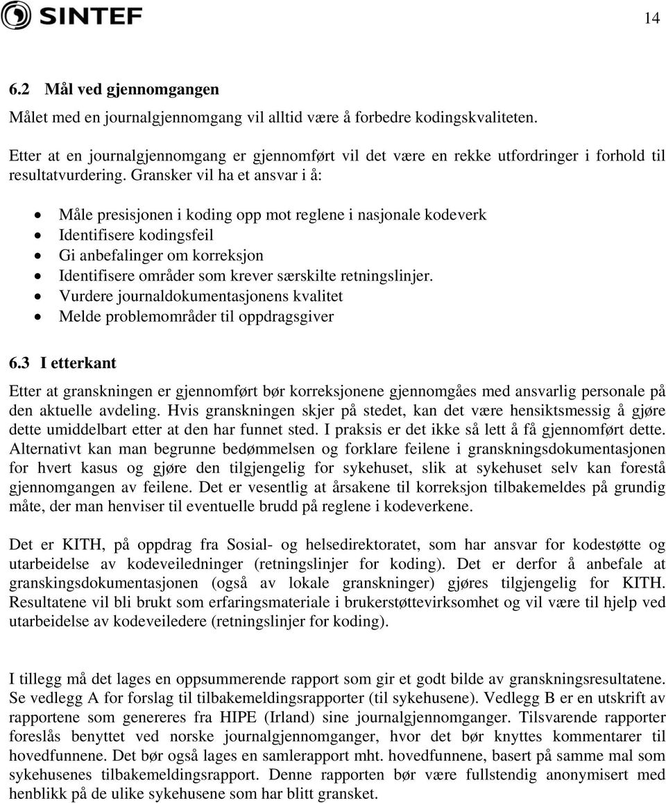 Gransker vil ha et ansvar i å: Måle presisjonen i koding opp mot reglene i nasjonale kodeverk Identifisere kodingsfeil Gi anbefalinger om korreksjon Identifisere områder som krever særskilte