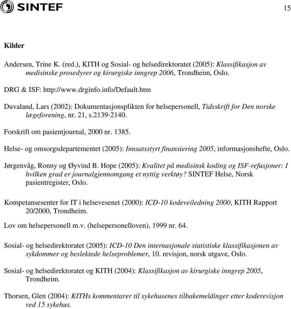 Helse- og omsorgsdepartementet (2005): Innsatsstyrt finansiering 2005, informasjonshefte, Oslo. Jørgenvåg, Ronny og Øyvind B.