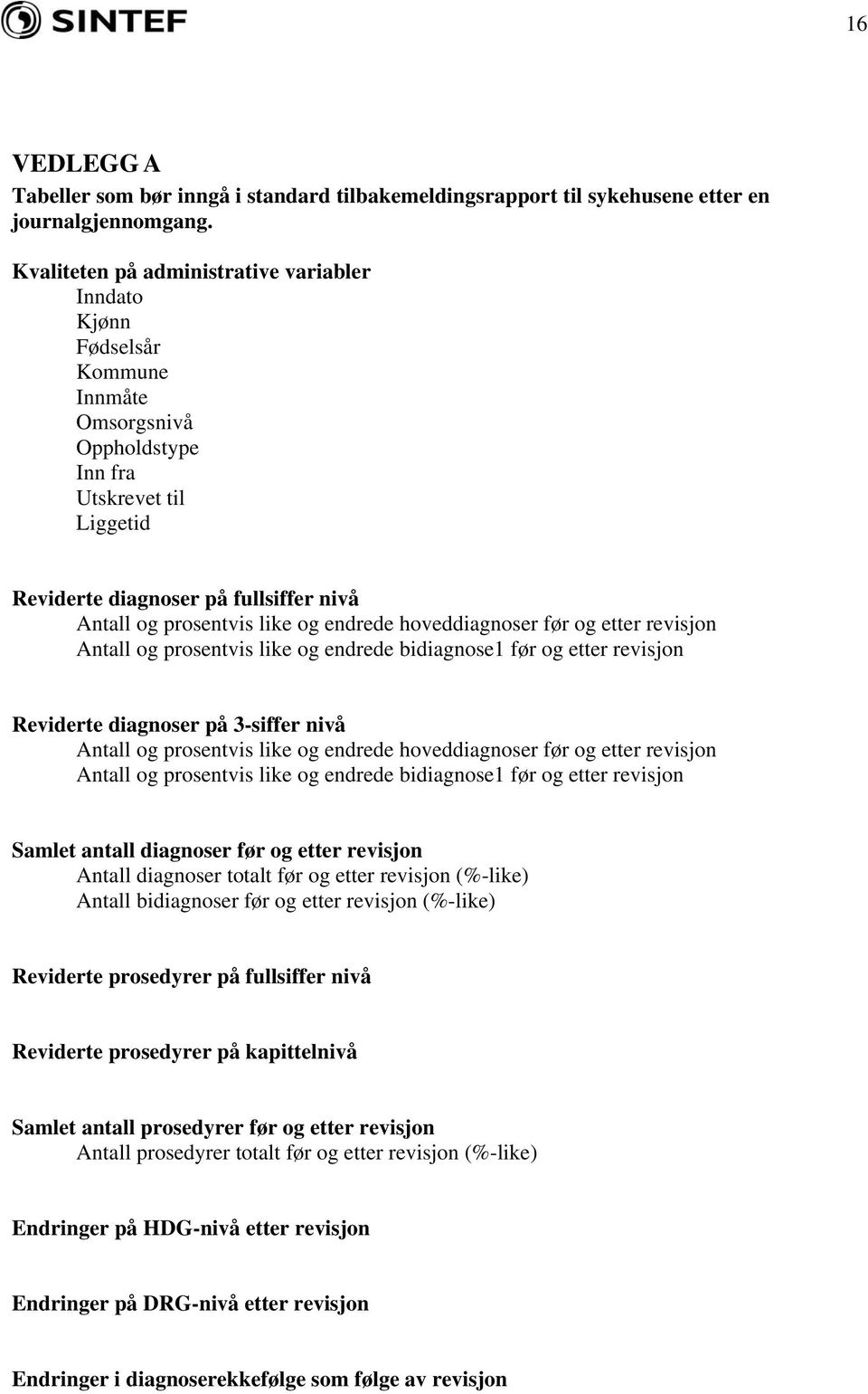 og endrede hoveddiagnoser før og etter revisjon Antall og prosentvis like og endrede bidiagnose1 før og etter revisjon Reviderte diagnoser på 3-siffer nivå Antall og prosentvis like og endrede