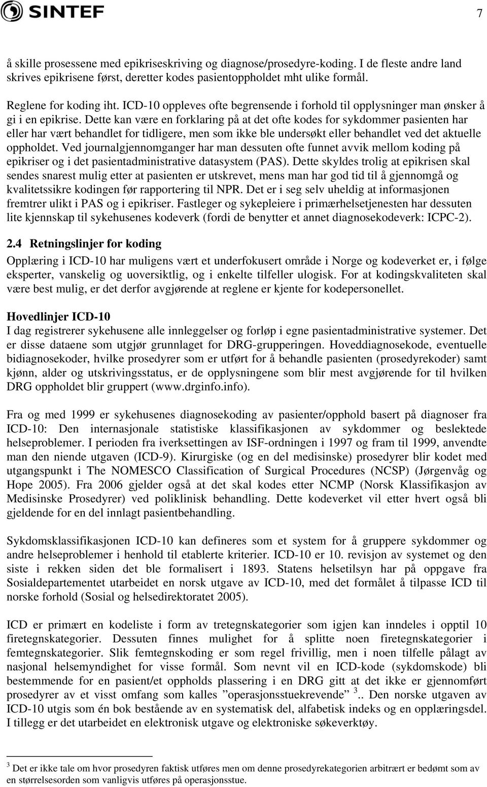 Dette kan være en forklaring på at det ofte kodes for sykdommer pasienten har eller har vært behandlet for tidligere, men som ikke ble undersøkt eller behandlet ved det aktuelle oppholdet.