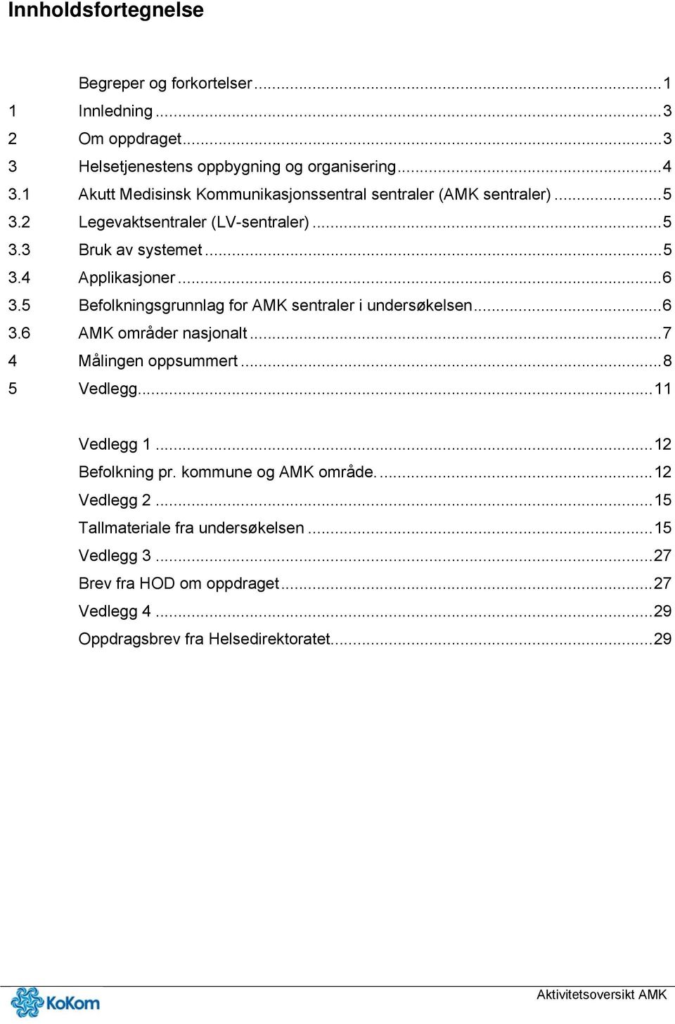 5 Befolkningsgrunnlag for AMK sentraler i undersøkelsen... 6 3.6 AMK områder nasjonalt... 7 4 Målingen oppsummert... 8 5 Vedlegg... 11 Vedlegg 1... 12 Befolkning pr.