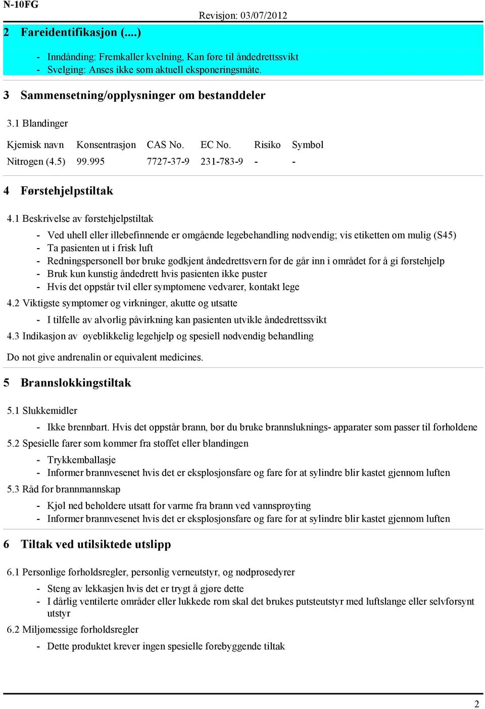 1 Beskrivelse av førstehjelpstiltak - Ved uhell eller illebefinnende er omgående legebehandling nødvendig; vis etiketten om mulig (S45) - Ta pasienten ut i frisk luft - Redningspersonell bør bruke