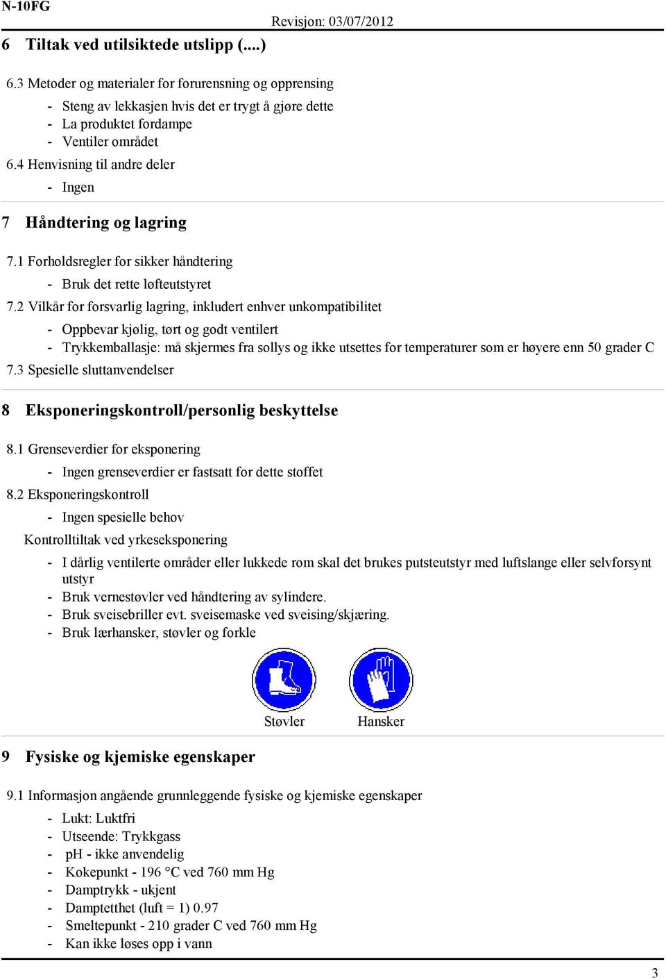 2 Vilkår for forsvarlig lagring, inkludert enhver unkompatibilitet - Oppbevar kjølig, tørt og godt ventilert - Trykkemballasje: må skjermes fra sollys og ikke utsettes for temperaturer som er høyere