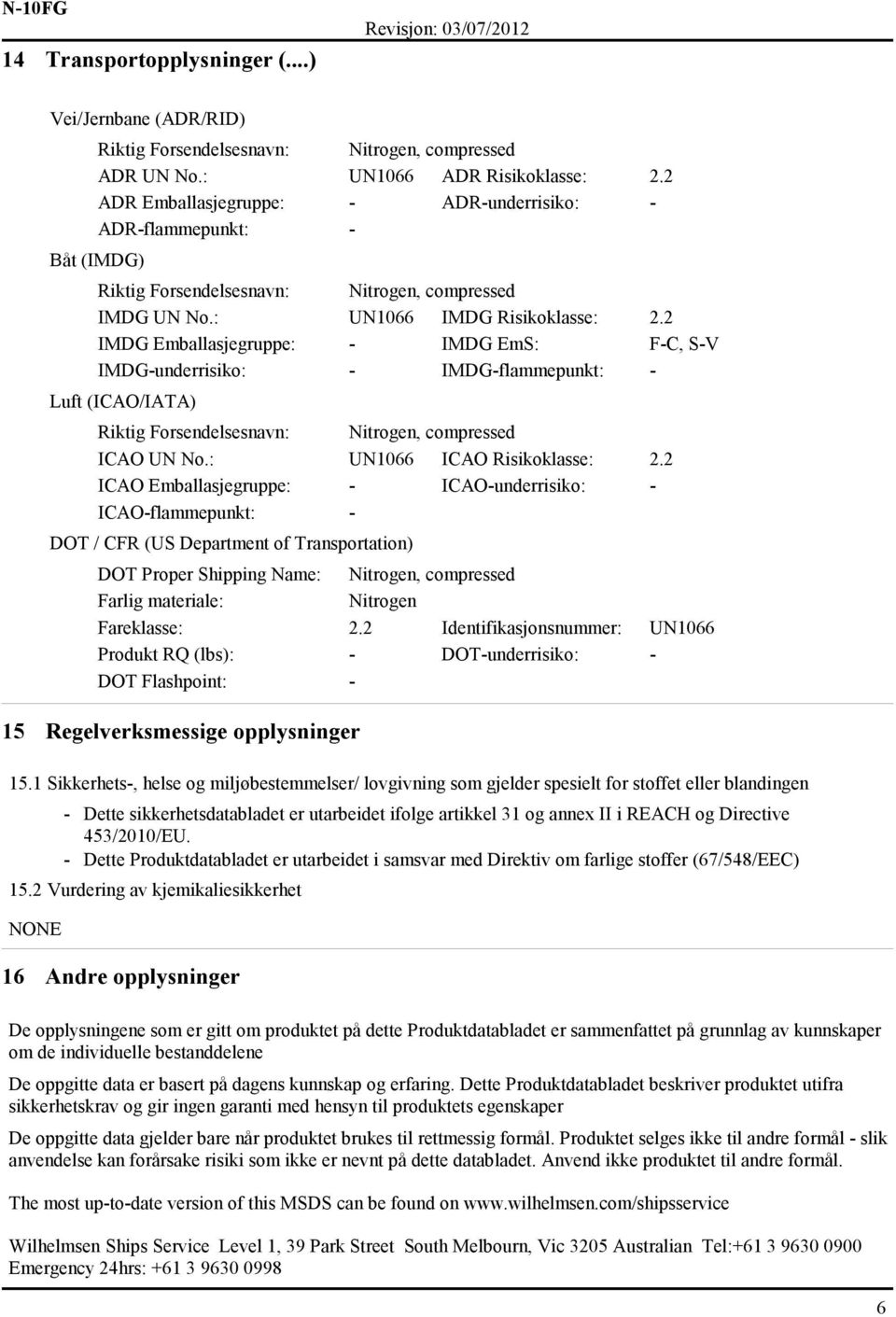 2 IMDG Emballasjegruppe: - IMDG EmS: F-C, S-V IMDG-underrisiko: - IMDG-flammepunkt: - Luft (ICAO/IATA) Riktig Forsendelsesnavn: Nitrogen, compressed ICAO UN No.: UN1066 ICAO Risikoklasse: 2.